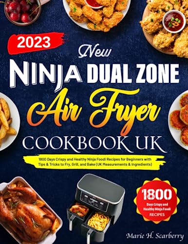 New Ninja Dual Zone Air Fryer Cookbook UK : 1800 Days Crispy and Healthy Ninja Foodi Recipes for Beginners with Tips and Tricks to Fry, Grill, and Bake (UK Measurements and Ingredients)