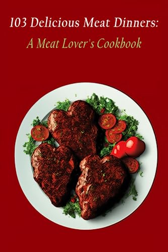 103 Delicious Meat Dinners
