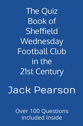 The Quiz Book of Sheffield Wednesday Football Club in the 21st Century: Over 100 Questions Included Inside