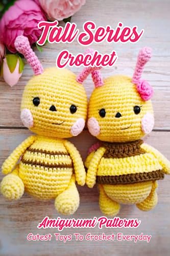 Tall Series Crochet Amigurumi Patterns: Cutest Toys To Crochet Everyday: Marvelous Crochet Animals to Make Yourself