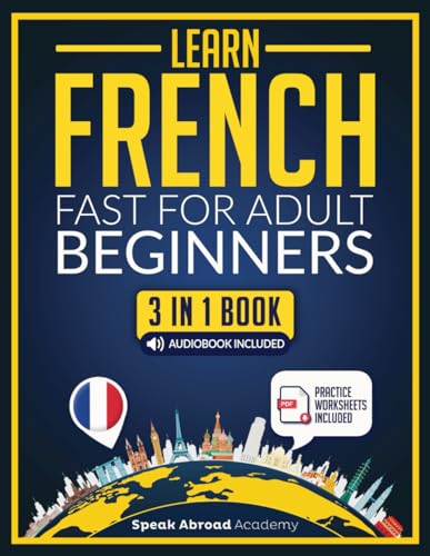 Learn French Fast for Adult Beginners: 3-in-1 Book: Speak French The Fun and Easy Way in Just 21 Days. Includes Workbook, Short Stories, Words & Phrases + Audio Pronunciation