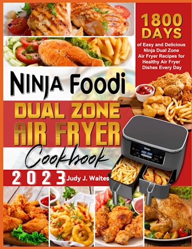 The Ninja Dual Zone Air Fryer Cookbook 2023: 1800 Days of Easy and Delicious Ninja Dual Zone Air Fryer Recipes for Healthy Air Fryer Dishes Every Day