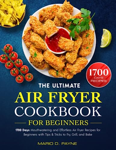 Ultimate Air Fryer Cookbook for Beginners : 1700 Days Mouthwatering and Effortless Air Fryer Recipes for Beginners with Tips and Tricks to Fry, Grill, and Bake