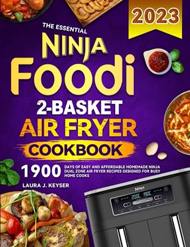 The Essential Ninja Foodi 2-Basket Air Fryer Cookbook 2023: 1900 Days of Easy and Affordable Homemade Ninja Dual Zone Air Fryer Recipes Designed for Busy Home Cooks