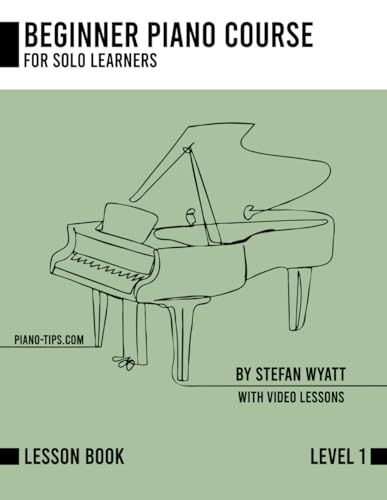 Beginner Piano Course Level 1 by Stefan Wyatt (Beginner Piano Course for Solo Learners by Stefan Wyatt)