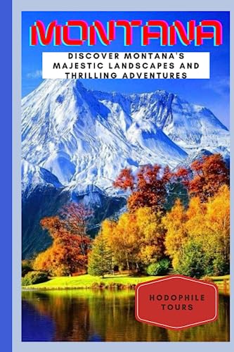 MONTANA TRAVEL GUIDE: Discover Montana's Majestic Landscapes and Thrilling Adventures