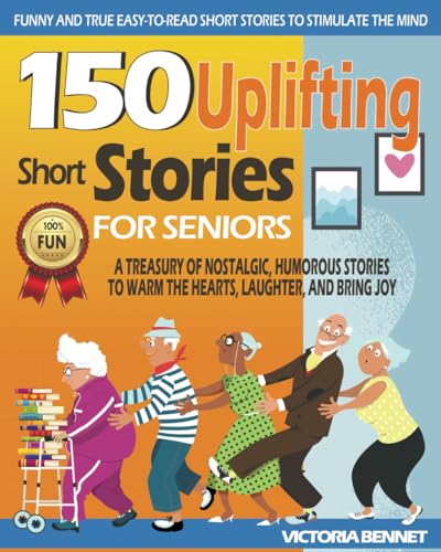 150 Uplifting Short Stories for Seniors: A Treasury of Nostalgic, Humorous, and Easy-to-Read Stories to Warm the Hearts, Laughter, and Bring Joy to Their Days
