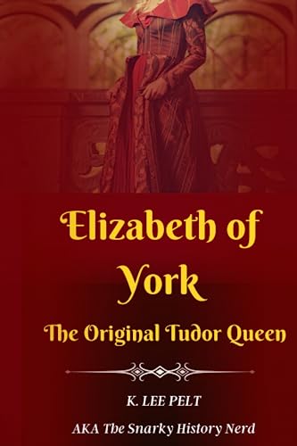Elizabeth of York: The Original Tudor Queen (Snarky Mini Bios: The War of The Roses)