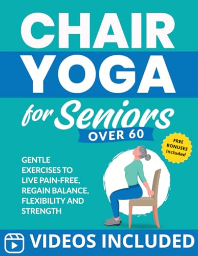Chair Yoga for Seniors Over 60: Gentle Exercises to Live Pain-Free, Regain Balance, Flexibility, and Strength (Workout Books)