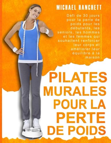 Pilates Murales pour la Perte de Poids: Défi de perte de poids de 30 jours pour les débutants, les seniors, les hommes et les femmes qui souhaitent renforcer leur corps et améliorer leur équilibre