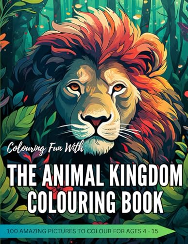 The Animal Kingdom Colouring Book: Colouring Book Containing Animals For Kids Ages 4 to 15 (Colouring Fun With Colouring Books Series)