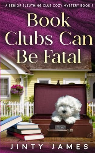 Book Clubs Can Be Fatal : A Senior Sleuthing Club Cozy Mystery - Book 1
