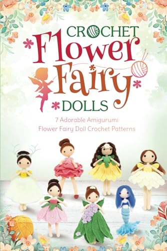 Crochet Flower Fairy Dolls: Adorable Amigurumi Flower Doll Crochet Patterns: Mini Pretty Dolls with Flower Patterns
