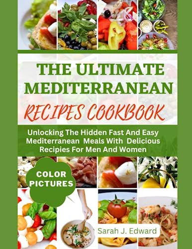 THE ULTIMATE MEDITERRANEAN RECIPES COOKBOOK.: Unlocking The Hidden Fast And Easy Mediterranean Meals With 20 Delicious Recipes For Men And Women.