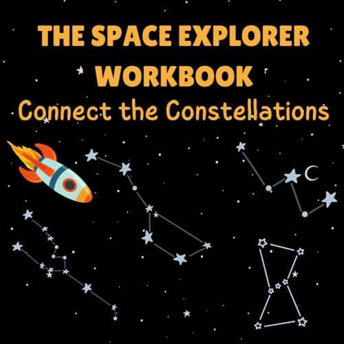 The Space Explorer Workbook: Connect the Constellations: Dot-to-Dot Game for learning about the stars (The Space Explorers)