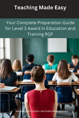 Teaching Made Easy: Your Complete Preparation Guide for Level 3 Award in Education and Training RQF: Packed with sample micro-teach presentations, lesson plans, and numerous case studies