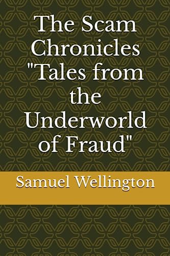 Scam Chronicles Tales from the Underworld of Fraud