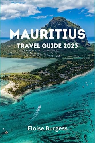 Mauritius Travel Guide 2023 : A Comprehensive Guide to Discover the Best of the Island, When to Visit, Where to Stay, Places to Visit, Natural Wonders and Unforgettable Adventures