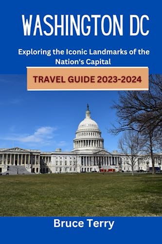 Washington DC Travel Guide 2023-2024 : Exploring the Iconic Landmarks of the Nation's Capital