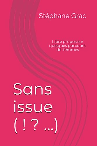 Sans issue ( ! ? ... ): Libre propos sur les parcours personnels de quelques femmes