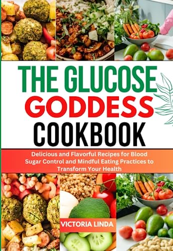 The Glucose Goddess Cookbook: Delicious and Flavorful Recipes for Blood Sugar Control and Mindful Eating Practices to Transform Your Health (Healthy Living Kitchen Series)