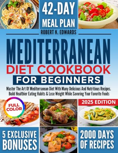 MEDITERRANEAN DIET COOKBOOK FOR BEGINNERS: MASTER THE ART OF MEDITERRANEAN DIET WITH MANY DELICIOUS AND NUTRITIOUS RECIPES. BUILD HEALTHIER EATING ... WEIGHT WHILE SAVORING YOUR FAVORITE FOODS