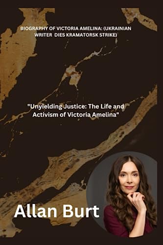 Biography of Victoria Amelina: (ukrainian Writer Dies Kramatorsk Strike) : Unyielding Justice: the Life and Activism of Victoria Amelina