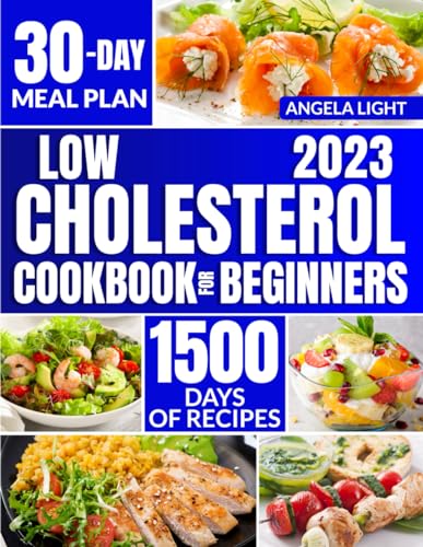 Low Cholesterol Cookbook for Beginners : 1500 Days of Easy and Delicious Recipes to Manage Blood Cholesterol Levels and Improve Heart Health, Includes 30-Day Meal Plan