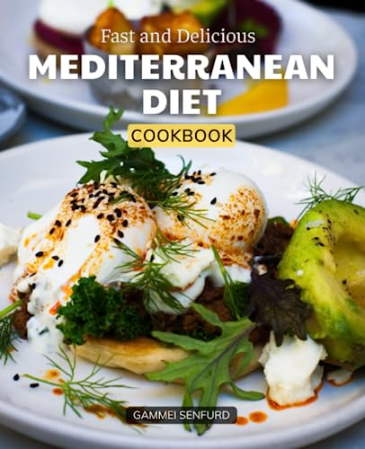 Fast and Delicious Mediterranean Diet Cookbook : Your Comprehensive Guide to a Healthier Lifestyle and Weight Loss with Easy-To-Follow Mediterranean Recipes