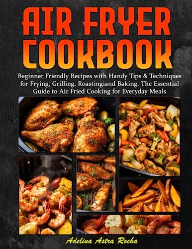 Air Fryer Cookbook: Effortless Delicious Healthy and Easy Recipes for Beginners