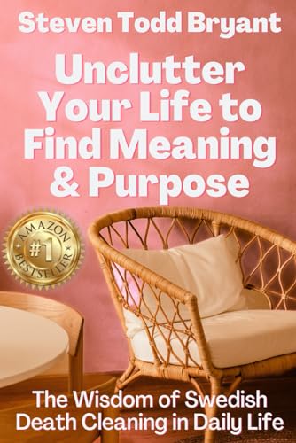 Unclutter Your Life to Find Meaning and Purpose : The Wisdom of Swedish Death Cleaning in Daily Life