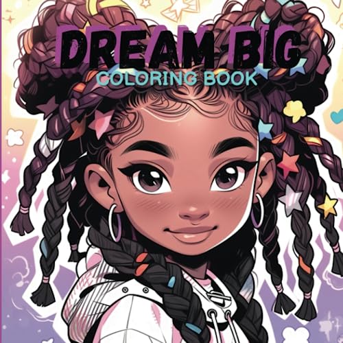Dream Big Coloring Book: Dream Big: Confidence Building Coloring Book for Black and Brown Girls Promoting Self-love and Acceptance of our Natural ... American Girls with Big Dreams and Ambitions.