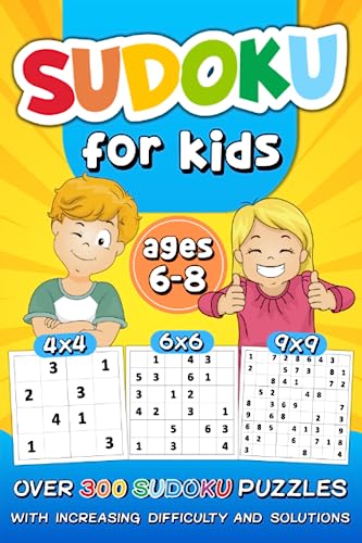 Sudoku for Kids Ages 6-8 : Over 300 Sudoku Puzzles with Increasing Difficulty and Solutions 4x4 6x6 9x9 Grids, Large Print, Made for Children and Beginners Levels: Easy, Medium, Hard