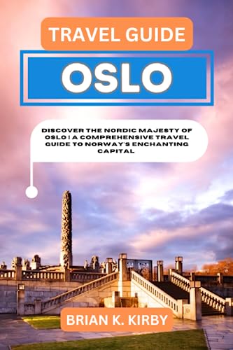 Travel Guide Oslo : Discover the Nordic Majesty of Oslo a Comprehensive Travel Guide to Norway's Enchanting Capital