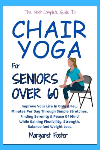 28 Days Chair Yoga for Seniors Over 60 : Improve Your Life in Only a Few Minutes per Day Through Simple Stretches. Finding Serenity and Peace of Mind While Gaining Flexibility, Strength, Balance and Loss