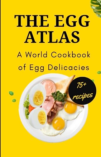 The Egg Atlas: A World Cookbook of Egg Delicacies