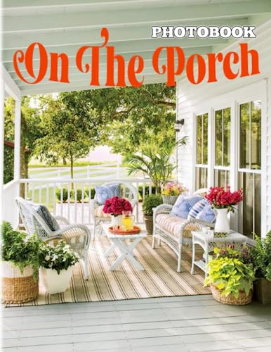 On the Porch Photography Book : Photo Album Collection of a Comfort Zone in House with 40 High-Quality Images Gifts for Decoration and Relaxation