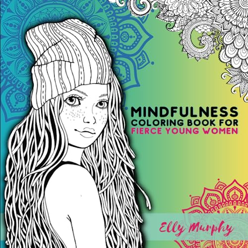 Mindfulness Coloring Book for Fierce Young Women: 52 Unique, Beautiful Images for Relaxation, Fun, Stress Relief, ADHD and Mental Health Support