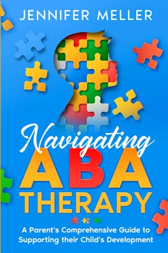 Navigating ABA Therapy : A Parent's Comprehensive Guide to Supporting Their Child's Development Aba Therapy Book for Parents