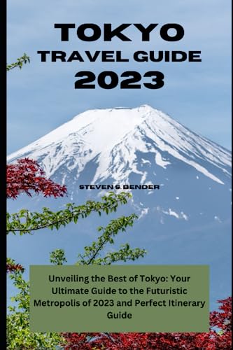 Tokyo Travel Guide 2023: Unveiling the Best of Tokyo: Your Ultimate Guide to the Futuristic Metropolis of 2023 and Perfect Itinerary Guide (Travel master guide)