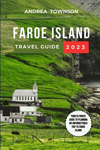 FAROE ISLANDS TRAVEL GUIDE 2023: From Cliffs to Cascades: Your Ultimate Companion for Exploring the Hidden Gems, Attractions, Food, and ... Wanderlust Seekers (Adventurer's Guidebook)