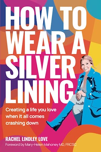 How to Wear a Silver Lining: Creating a life you love when it all comes crashing down
