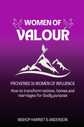 Women of Valour: Proverbs 31 Women of Influence: How to transform nations, homes and marriages for Godly purpose