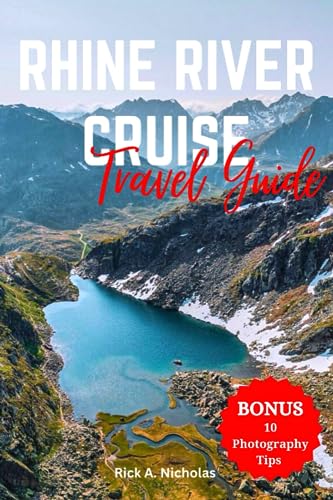 Rhine River Cruise Travel Guide: The Ultimate Guide to Discover Attractive Castles, Locations Every Tourist Should Know and Explore (Your Ultimate Travel Companion)