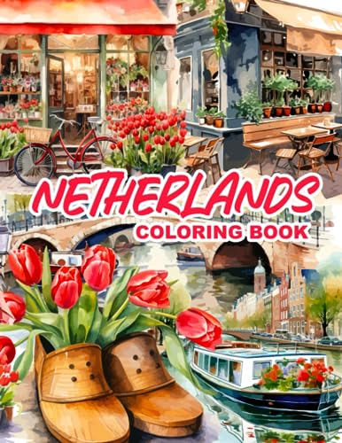 Netherlands Coloring Book : Holland in Colors - from Amsterdam Canal Houses to Serene Dutch Countryside Landscapes Windmills, Tulips, Bikes, Food, and More