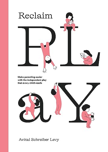 Reclaim Play: Make parenting easier with the independent play that every child needs.