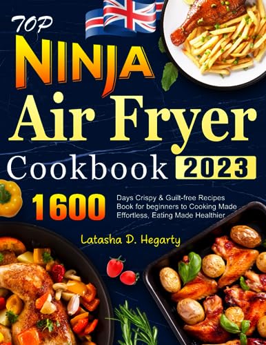 Top Ninja Air Fryer Cookbook 2023 : 1600 Days Crispy and Guilt-Free Recipes Book for Beginners to Cooking Made Effortless, Eating Made Healthier
