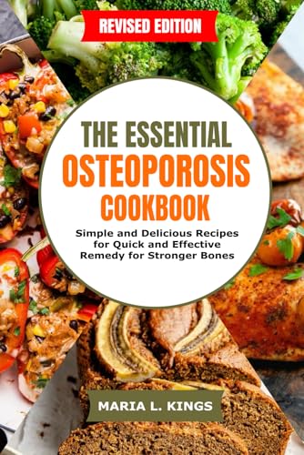 The Essential Osteoporosis Cookbook: Simple and Delicious Recipes for Quick and Effective Remedy for Stronger Bones