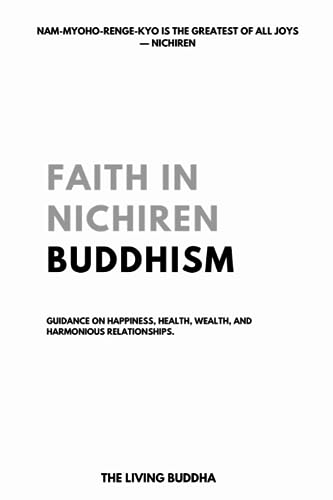 Faith in Nichiren Buddhism: Guidance on Happiness, Health, Wealth, and Harmonious Relationships
