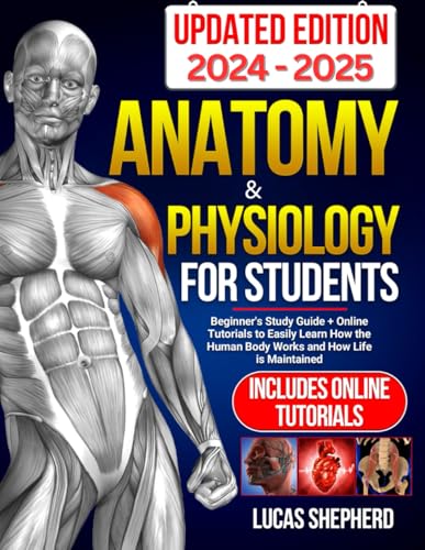 Anatomy & Physiology For Students | UPDATED EDITION: Beginner's Study Guide + Online Tutorials to Easily Learn How the Human Body Works and How Life is Maintained